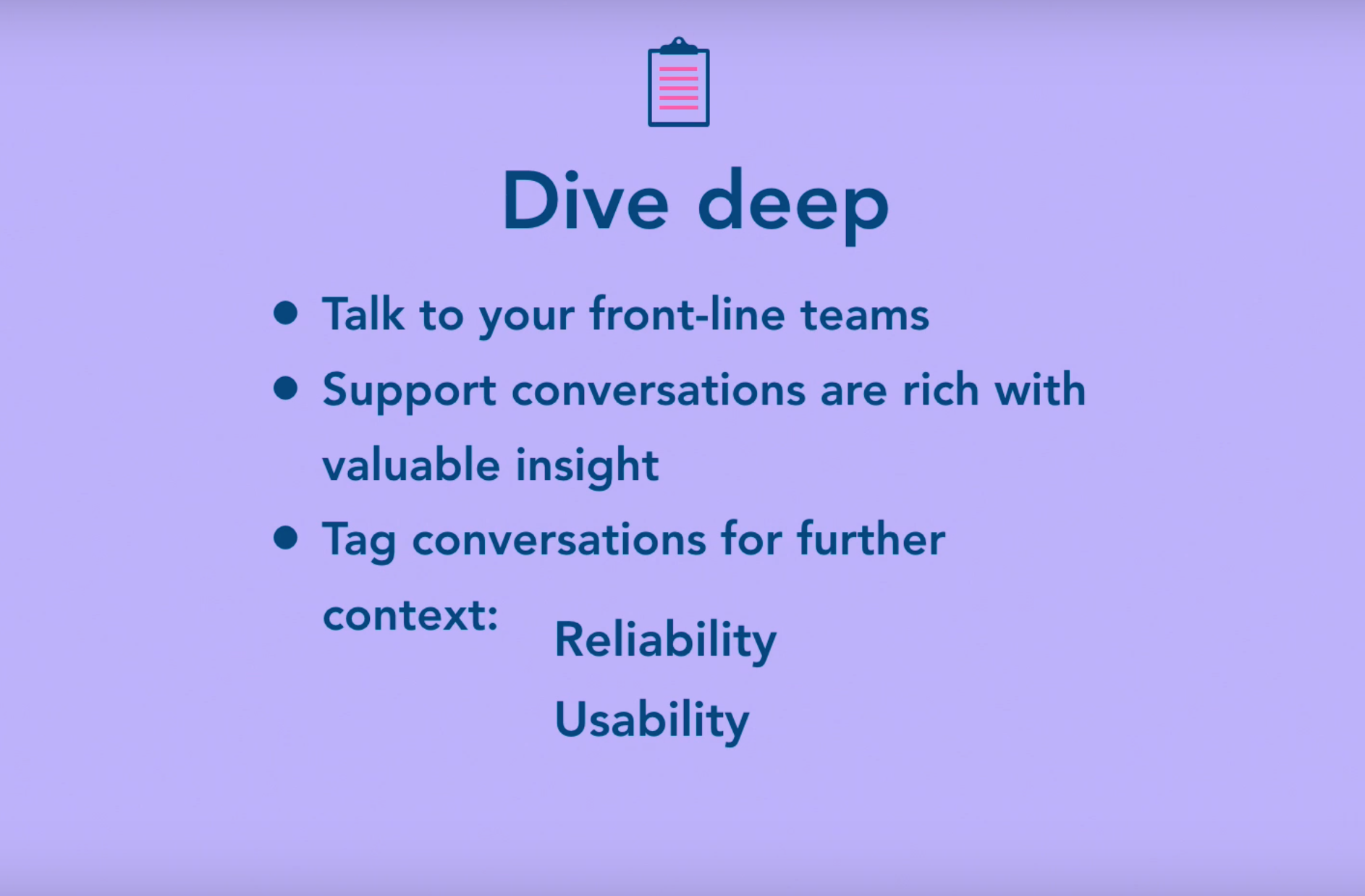 Dive deep and talk to your front-line teams, listen to rich support conversations, and tag them for further context