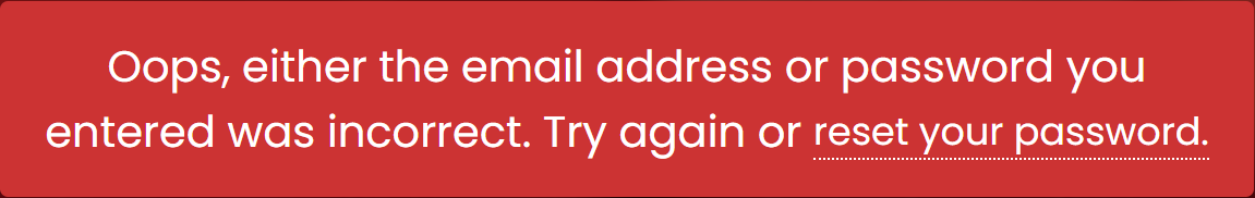 Red error states: "Oops, either the email address or password you entered was incorrect. Try again or reset your password."