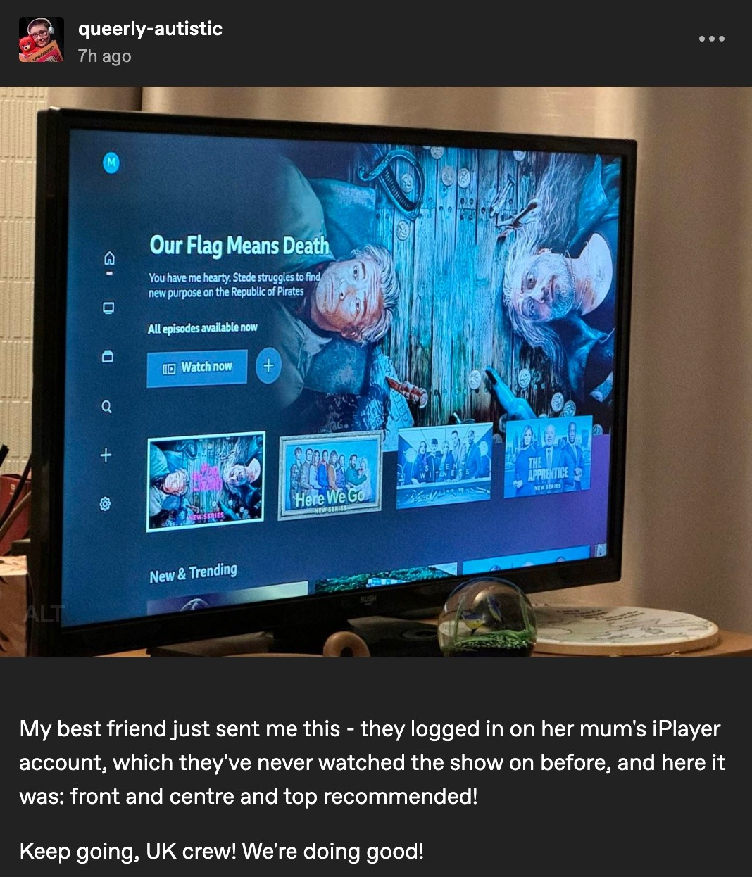 Image Description: Picture of OFMD on iplayer Text: My best friend just sent me this - they logged in on her mum's iPlayer account, which they've never watched the show on before, and here it was: front and centre and top recommended!   Keep going, UK crew! We're doing good! 