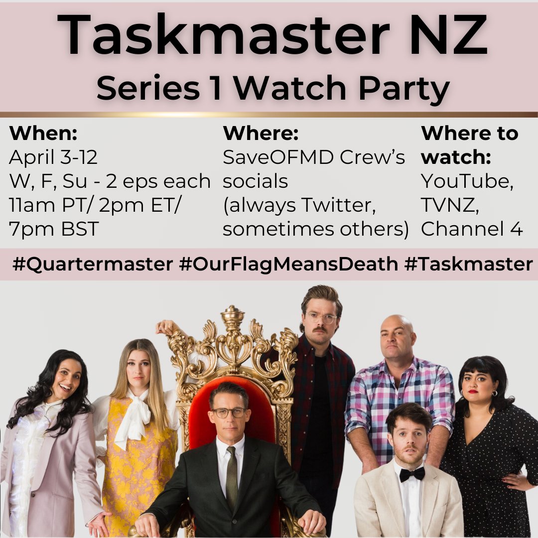 A graphic for the Taskmaster Series 1 Watch Party. Graphic has an image of the cast of the show at the bottom below the information for the watch party. Text reads: 'Taskmaster NZ Series 1 Watch Party. When: April 3-12. Wednesday, Friday, Sunday. 2 episodes each. 11am PT,  2pm ET, 7pm BST. Where: Save OFMD Crew’s socials (always Twitter, sometimes others). Where to watch: YouTube, TVNZ, Channel 4. # Quartermaster, # Our Flag Means Death, # Taskmaster'.