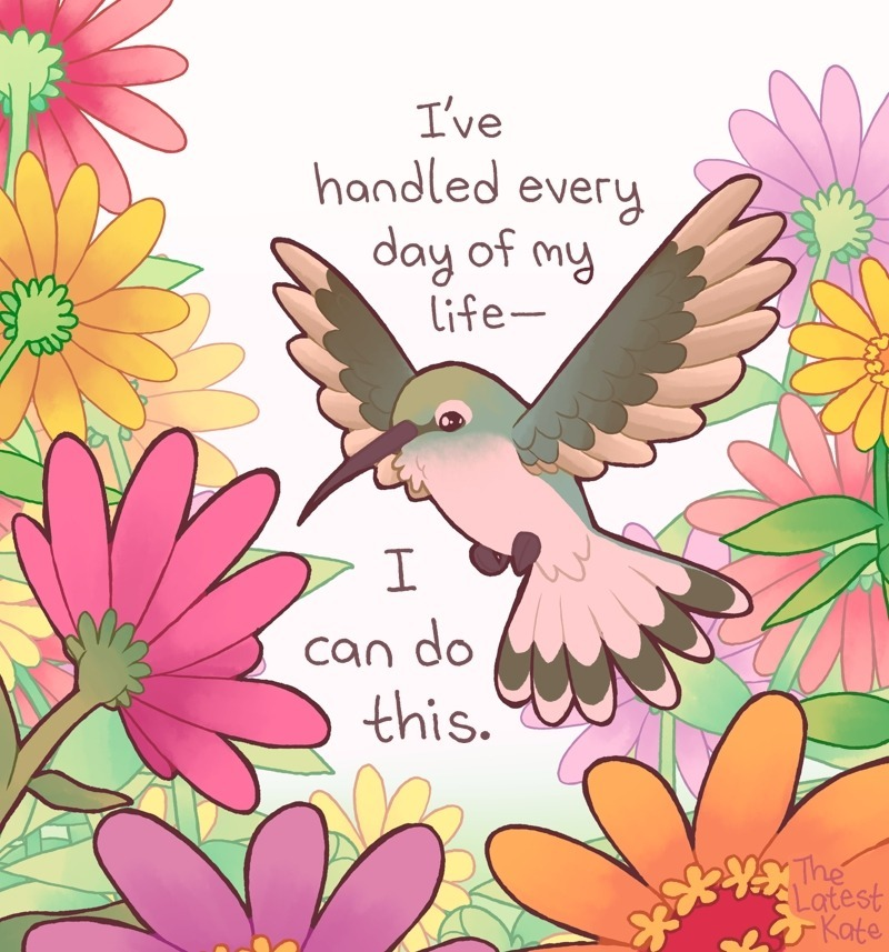 A humming bird surrounded by pink, orange, red and yellow flowers with text that says 'I've Handled Every Day of My Life-- I can do this'