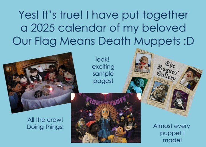 Surprise! :D I had hoped to get this sorted out a bit earlier but then work ate me and editing is a nightmare, but lo! And Behold!  My 2025 Our Flag Means Muppets calendar is now live on kickstarter :D I'm keeping the run-time short to try and get everything made and ready in for the last post days before Christmas.  www.kickstarter.com/projects/fyremups/a-puppet-our-flag-means-death-calendar  ngl, I'm so excited to have a calendar of my crew on my wall :D  #OFMD #OurFlagMeansDeath #OurFlagMeansMuppets