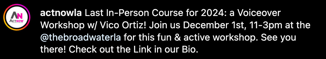 actnowla - Last In Person Course for 2024: a voiceover workshop w/vico ortiz! Join us December 1st, 11-3pm at @thebroadwaterla for this fun & active workshop. See you there! Check out the Link in our Bio!