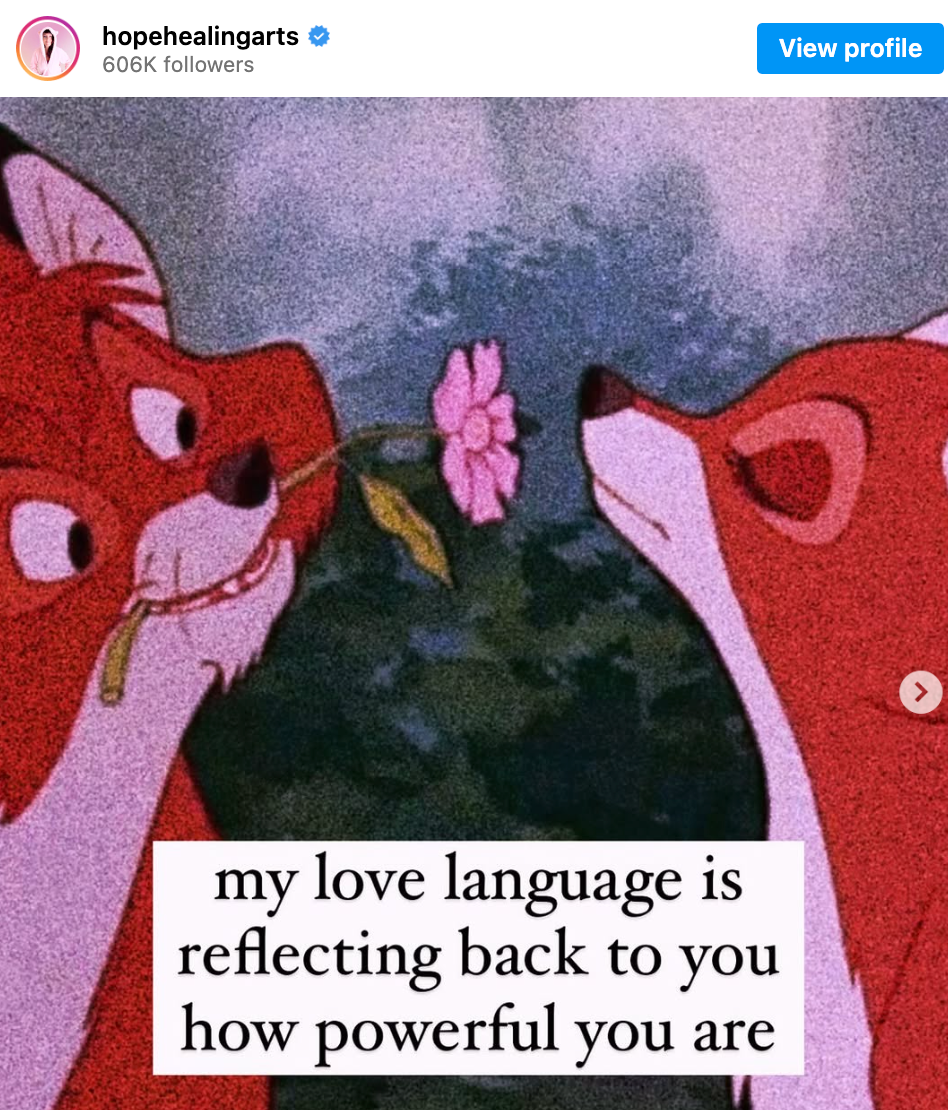 “My love language is reflecting back to you how powerful you are” written on a picture of two foxes from Disney’s “The Fox and the Hound”. One fox is looking at the other, smiling and holding a flower in its mouth, while the other fox has its eyes closed and its head held high. 