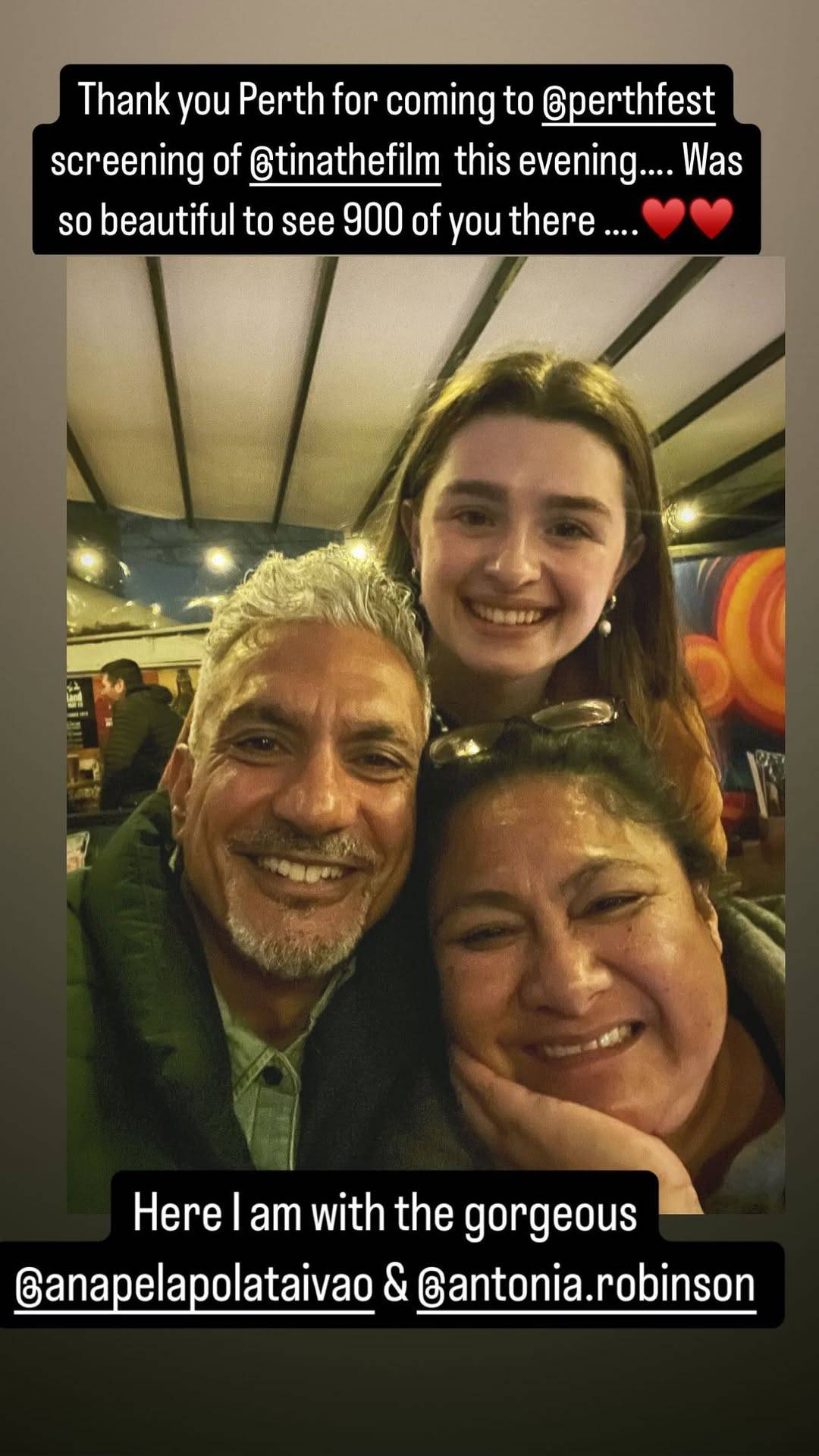 Instagram story shared by Anapela: a selfie of her with a man and a woman, and the text 'Thank you Perth for coming to @ PerthFest screening of @ TinaTheFilm this evening (two heart emojis). Was so beautiful to see 900 of you there. Here I am with the gorgeous @ AnapelaPolataivao & @ antonia.robinson.'