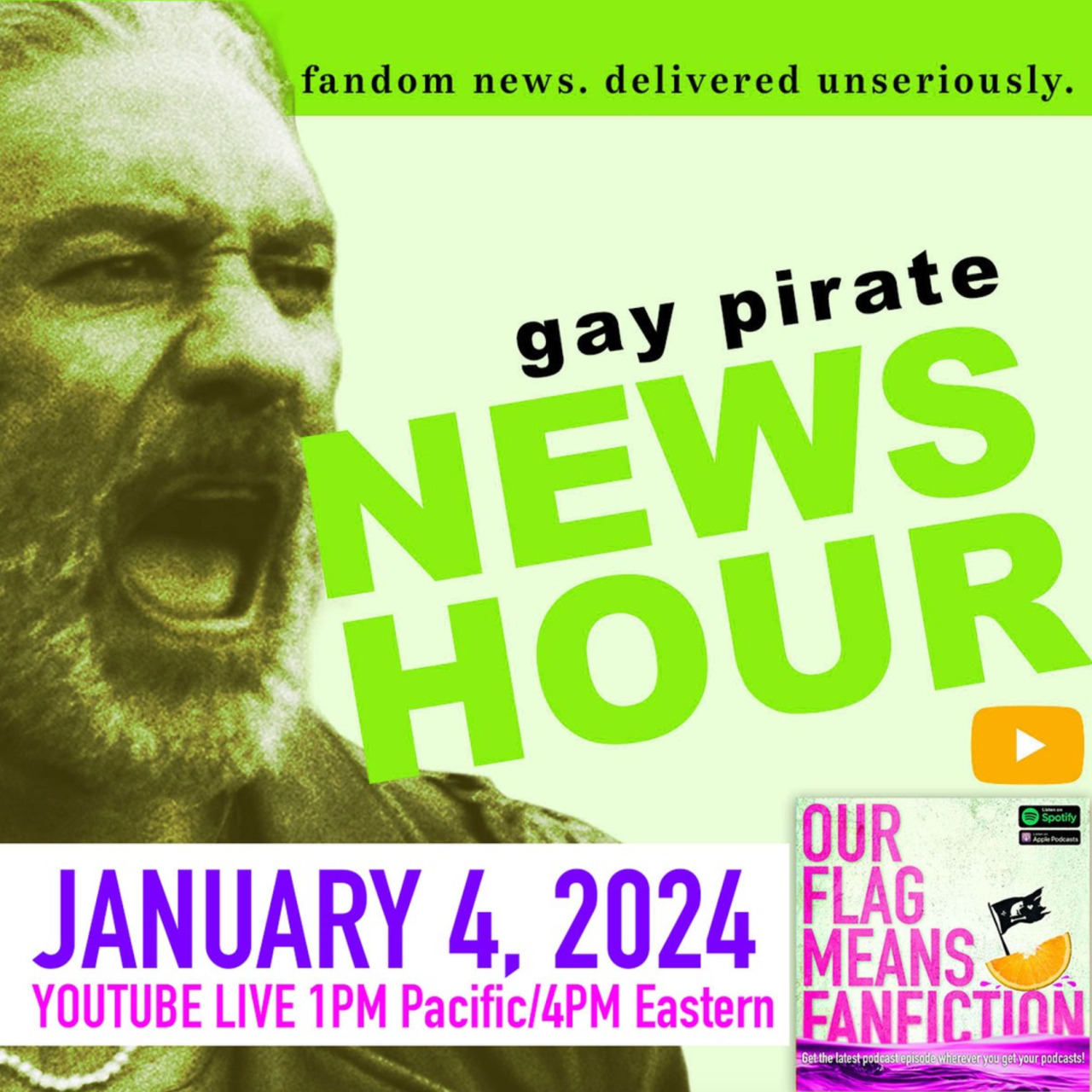 ‘Fandom news. Delivered unseriously – gay pirate news hour: January 4, 2024 YouTube Live, 1 PM Pacific/4 PM Eastern’ written on a light green background with a picture of Ed shouting about Stede’s lovely letter. In the bottom right corner is the ‘Our Flag Means Fanfiction’ podcast logo.