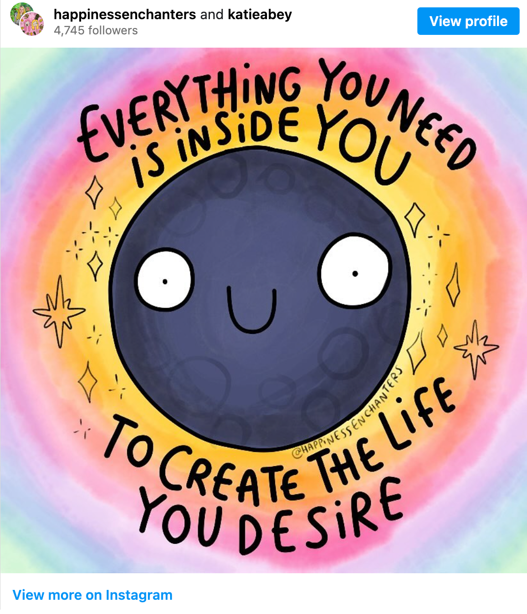 Instagram post from HappinessEnchanters and KatieAbey: a cartoon-style drawing of a moon or planet with big round eyes and a smiling mouth. It is surrounded  by sparkles and a rainbow of colours. Text above and below reads: Everything you need is inside you, to create the life you desire.