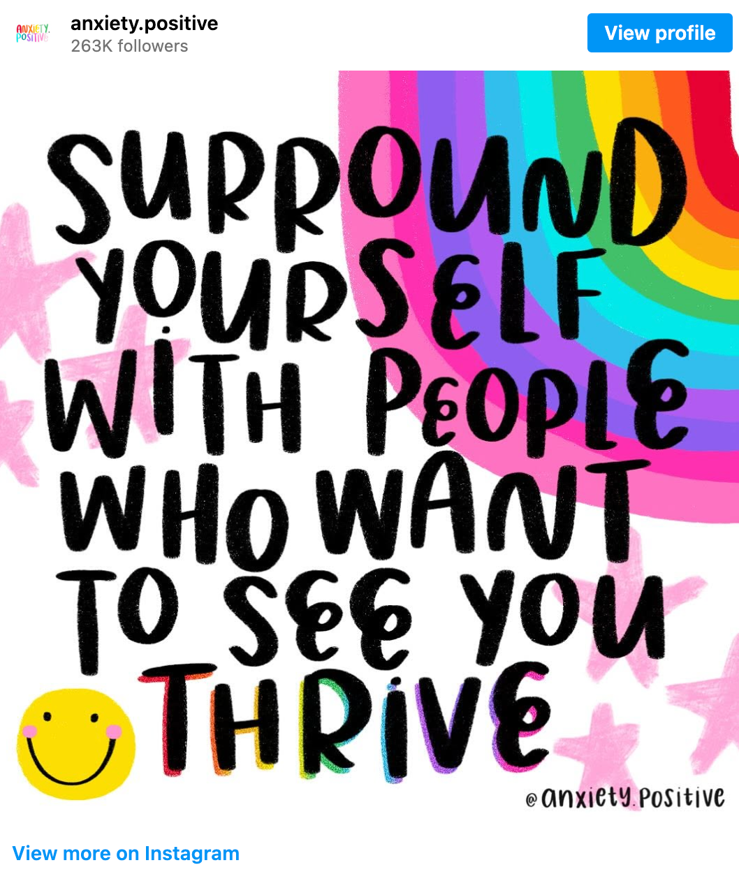 Instagram post from anxiety.positive: ‘Surround yourself with people who want to see you thrive’ written in large capital letters. A rainbow has been drawn in the top left corner of the background, some pink stars in the middle, and a smiley face in the bottom left corner of the image.