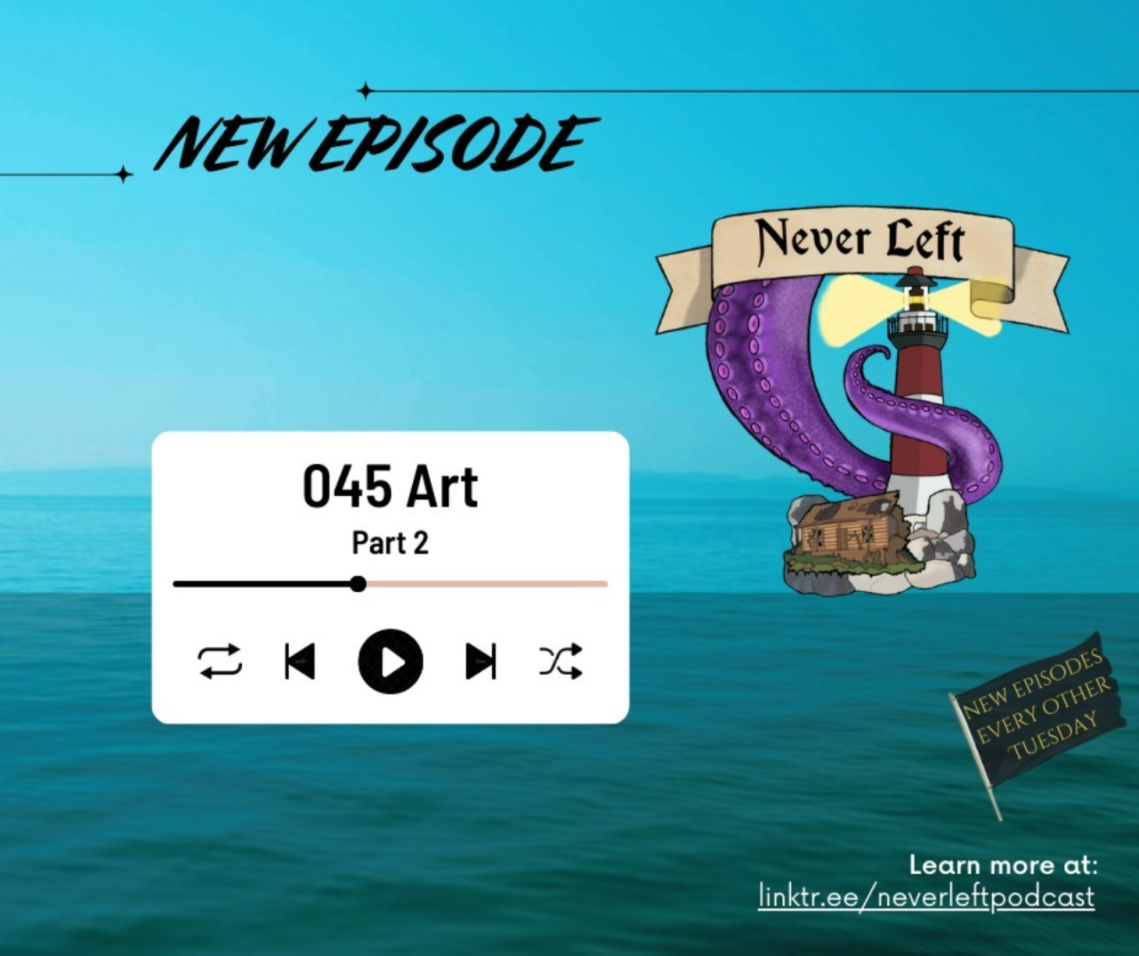 Title card for Never Left Podcast episode 45: Art, Part 2. The background is a picture of the ocean. Text at the top reads: 'New Episode.' Below, a small audio player widget displays the episode number & title. Next to it is the podcast's logo: 'Never Left' written on a ribbon banner above a drawing of a purple tentacle gripping a red & white lighthouse next to a dilapidated shack on a tiny island. Text at the bottom reads 'Learn more at linktr.ee/NeverLeftPodcast' below a black flag that reads 'New episodes every other Tuesday'.