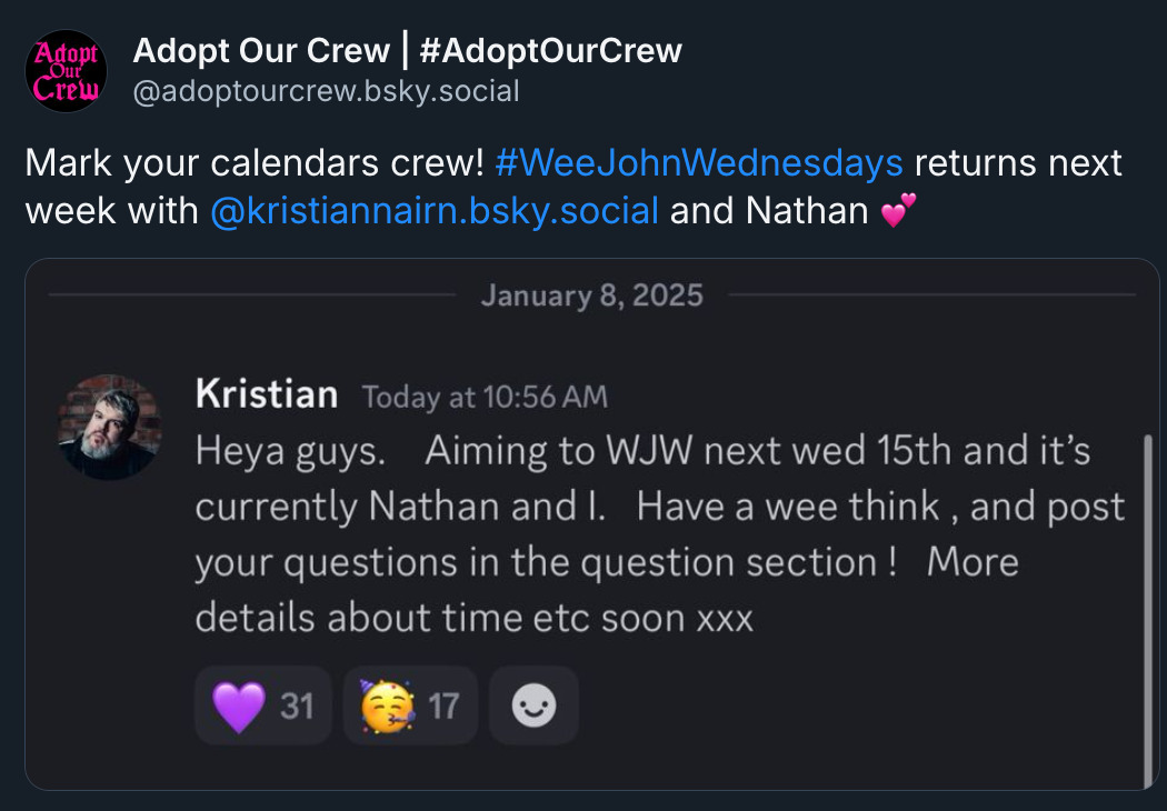 Bluesky post by Adopt Our Crew (‪@ adoptourcrew.bsky.social‬) with a screenshot of a Discord message sent by Kristian on January 8, which reads: Heya guys. Aiming to WJW next Wed 15th and it's currently Nathan and I. Have a wee think, and post your questions in the question section! More details about time etc soon xxx'. The Bluesky post itself reads: 'Mark your calendars crew! # WeeJohnWednesdays returns next week with @ KristianNairn.bsky.social and Nathan (pink hearts emoji).'