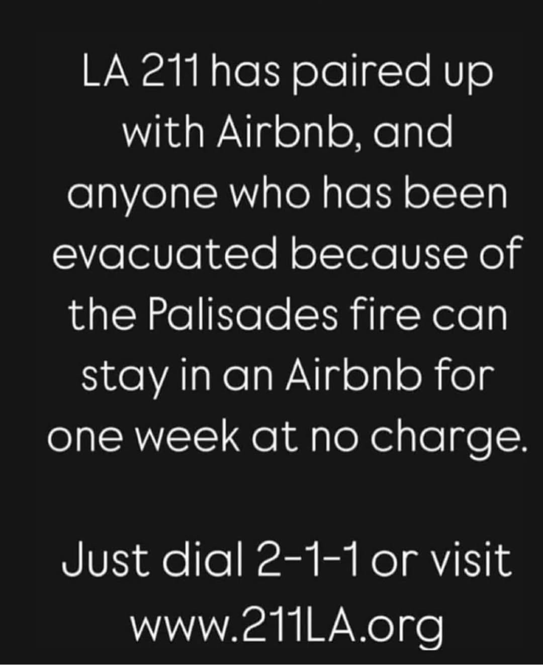 LA 211 has paired up with AirBNB, and anyone who has been evacuated because of the Palisades fire can stay in an AirBNB for one week at no charge. Just dial 2 1 1 or visit www.211LA.org.