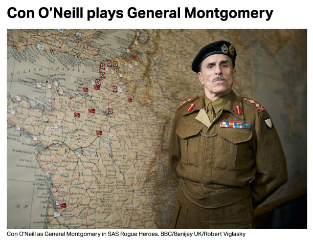 Screenshot from the Radio Times Article about the SAS Rogue Heroes cast. There is a photo of Con wearing an olive green military uniform, looking sternly at the camera with his hands behind his back. Above is the subheading 'Con O’Neill plays General Montgomery', and the image caption reads: 'Con O'Neill as General Montgomery in SAS Rogue Heroes. BBC/Banijay UK/Robert Viglasky'