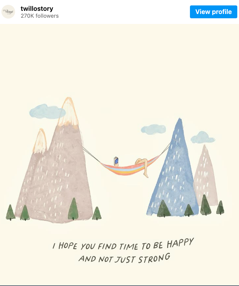 Instagram post by @ TwilloStory: a minimalist watercolour illustration of a giant rainbow-coloured hammock strung between two stylised, triangular mountains. A person's legs can be seen dangling from the hammock, and their hands can be seen holding a book. Text at the bottom of the picture reads: 'I hope you find time to be happy and not just strong'.