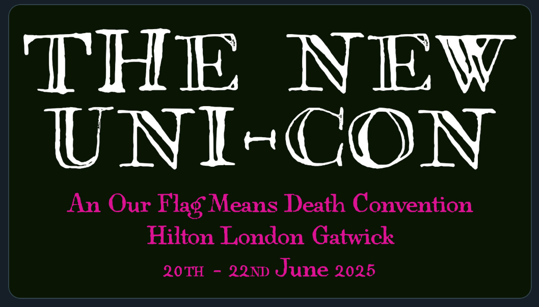 Promo graphic for The New Uni-Con. On a simple black background, the name of the con is written in large white capital letters, and below it in smaller, hot pink letters: ‘An Our Flag Means Death convention. Hilton London Gatwick, 20th to 22nd June 2025.’