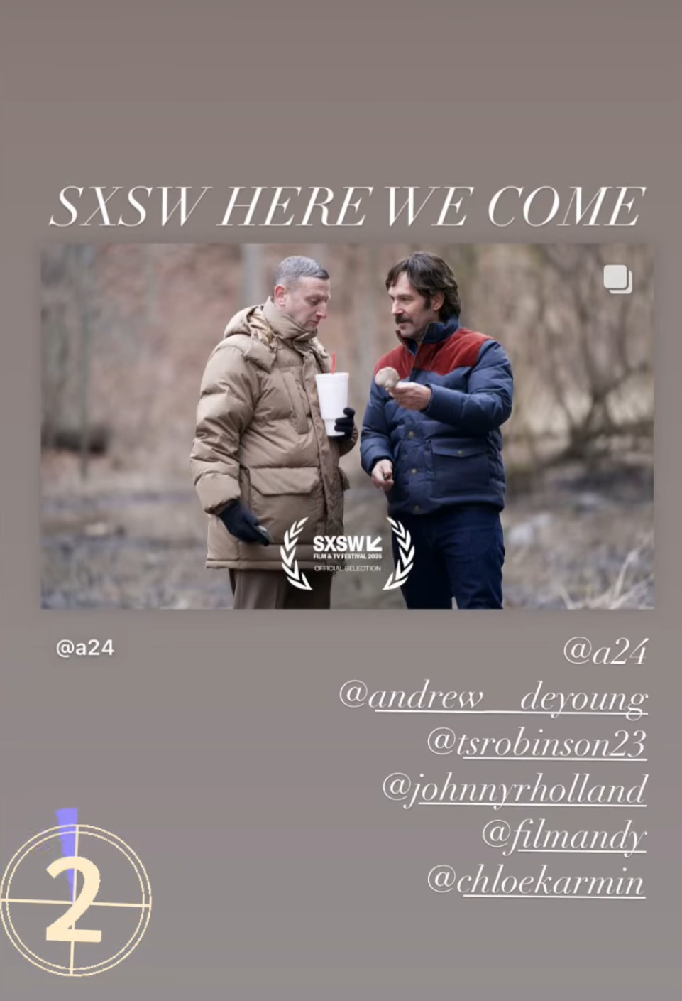 Instagram Story with the text 'SXSW here we come' above a post from @ a24: a photo of two men standing outside, both wearing puffy winter coats. Bare trees and shrubs can be seen out of focus in the background. The SXSW logo is at the bottom of the photo. Below the photo, the following accounts have been tagged: a24, andrew_DeYoung, TSRobinson23, JohnnyRHolland, FilmAndy, ChloeKarmin.