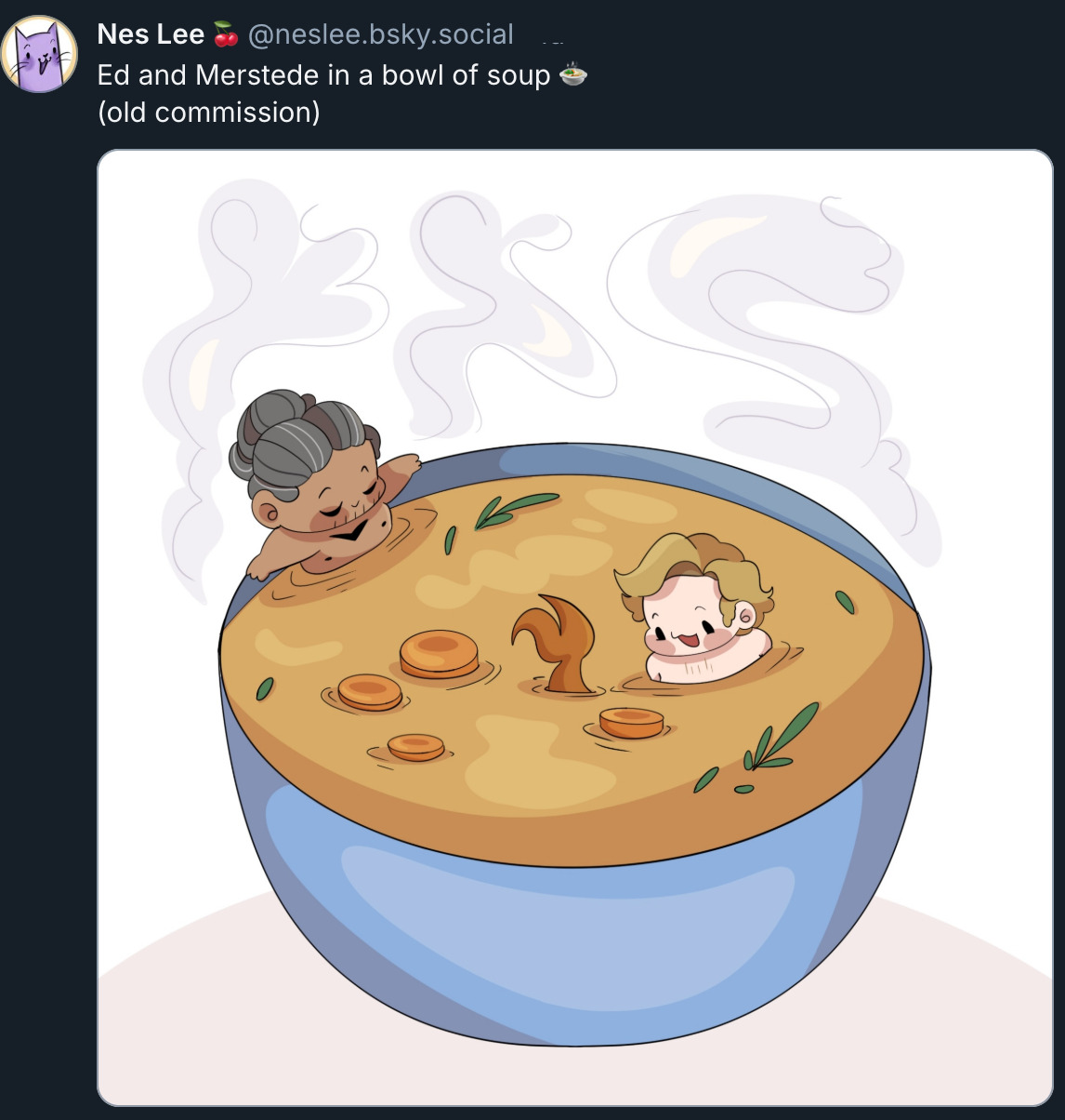 Bluesky post by @ NesLee.bsky.social‬: 'Ed and Merstede in a bowl of soup (old commission) (pot of soup emoji).' Attached to the post is a drawing of a tiny chibi Ed and MerStede inside, you guessed it, a bowl of orange-brown soup with a few carrot slices and herbs. Ed is relaxing with his arms stretched out along the rim of the bowl, his eyes closed and hair up in a bun, while Stede swims at the center with his mermaid tail fin peeking up out of the broth. He is looking at some carrot slices floating there and smiling with his mouth open in glee or astonishment.