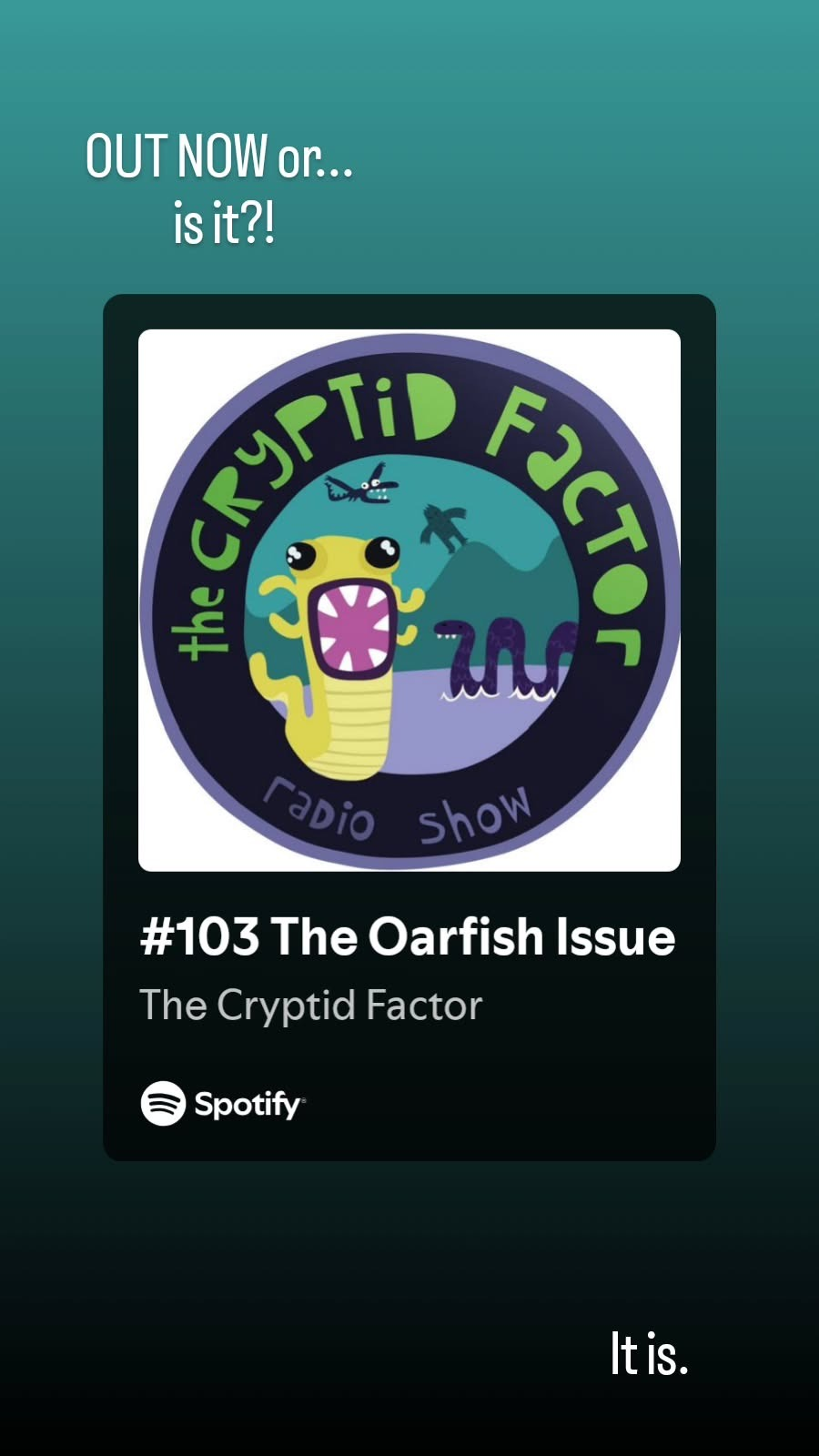 Instagram Story with a preview of a Cryptid Factor episode on Spotify. Text reads '# 103 The Oarfish Issue'. Above the episode title is the podcast logo, which shows cartoonish drawings of 4 cryptids inside a circle reading 'The Cryptid Factor Radio Show'. Rhys has added above: 'Out now or... Is it?!' And below: 'It is.'