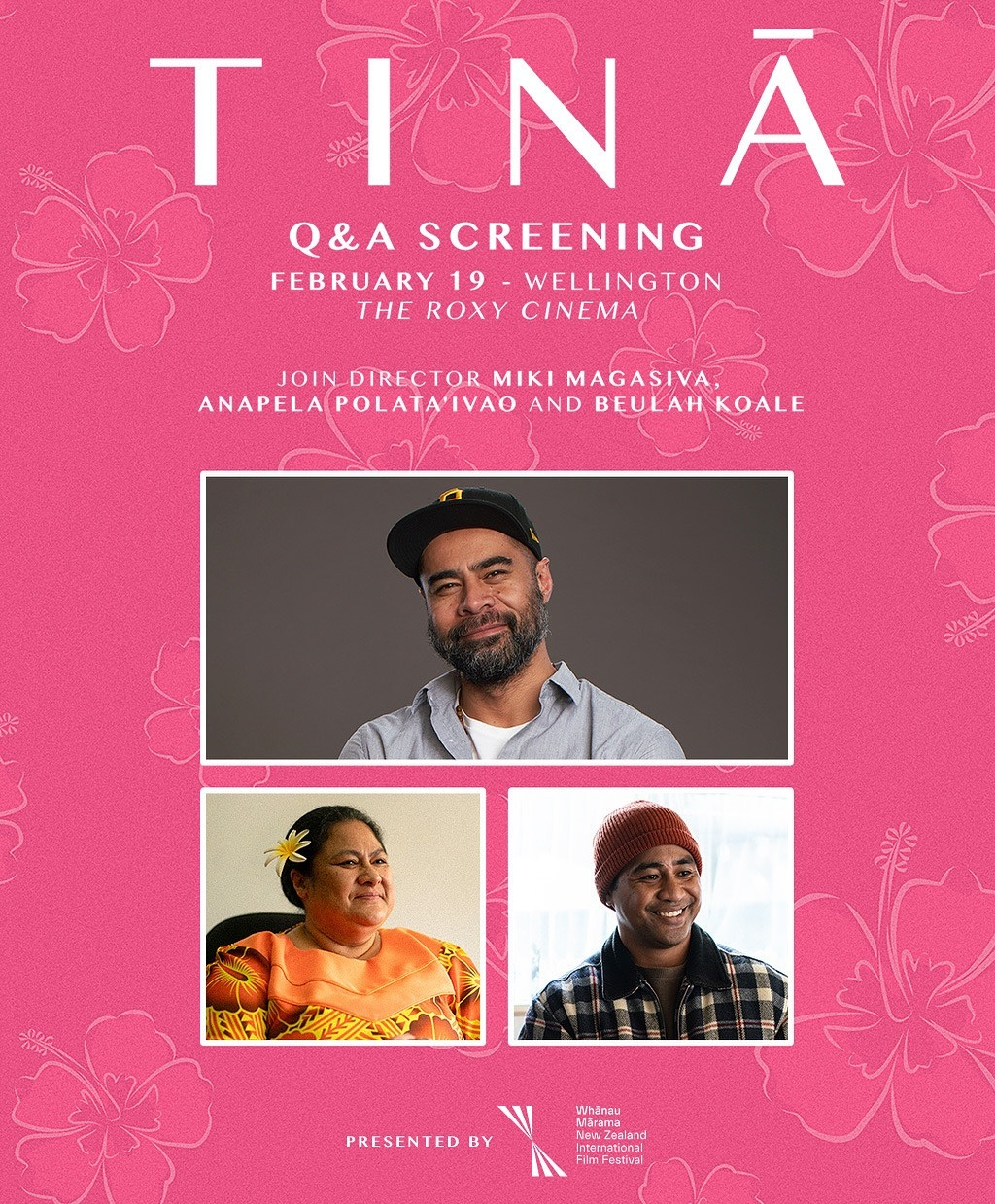 'Tinā Q & A Screening, February 19 - Wellington, The Roxy Cinema. Join director Miki Magasiva, Anapela Polata'ivao and Beulah Koale' written in white above photos of the 3, on a pink background with a pattern of hibiscus flowers drawn in pale pink outlines. Small text below the photos reads: 'Presented by Whānau Mārama New Zealand International Film Festival'.