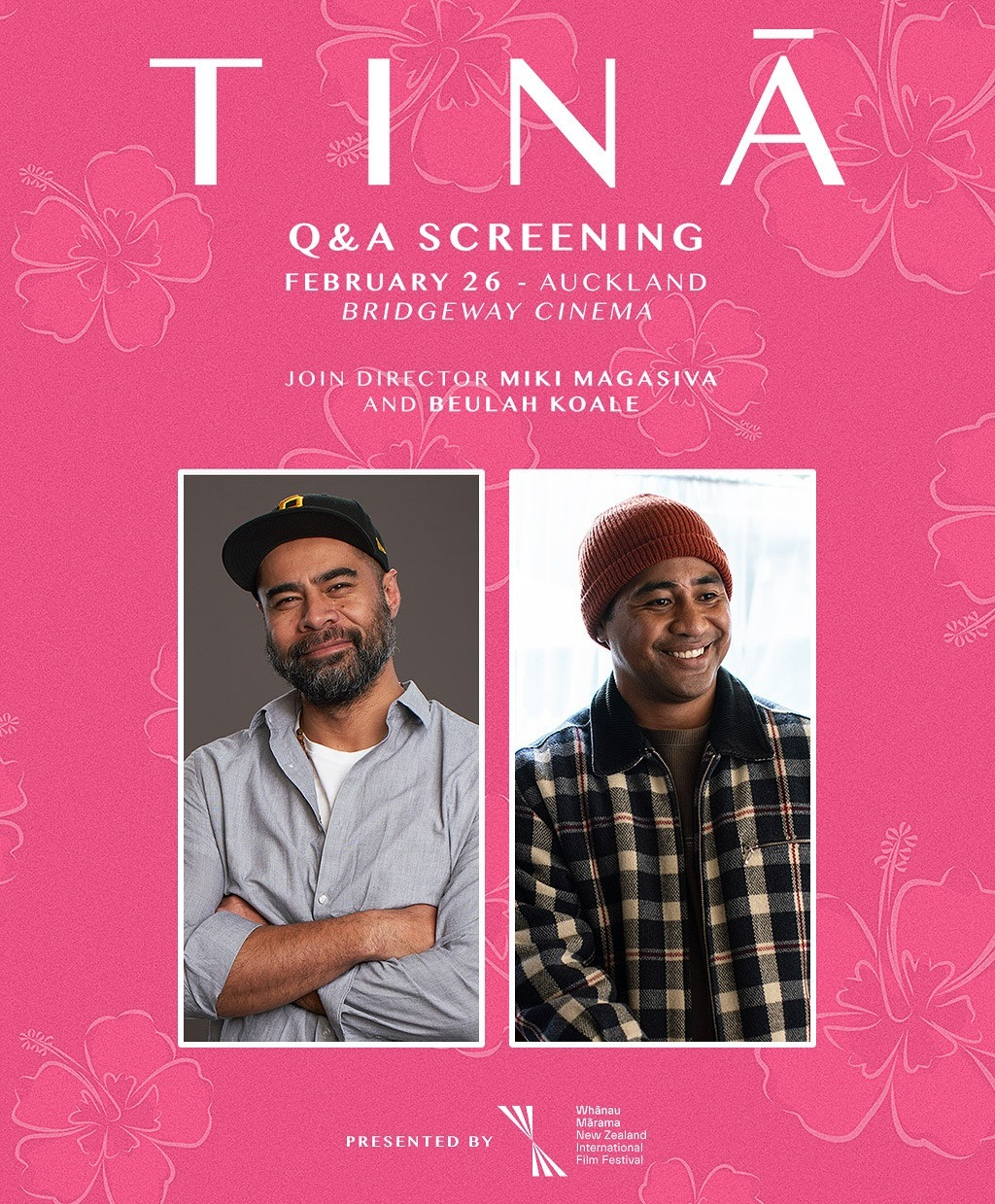 'Tinā Q & A Screening, February 26 - Auckland, Bridgeway Cinema. Join director Miki Magasiva and Beulah Koale' written in white above photos of the 2, on a pink background with a pattern of hibiscus flowers drawn in pale pink outlines. Small text below the photos reads: 'Presented by Whānau Mārama New Zealand International Film Festival'.