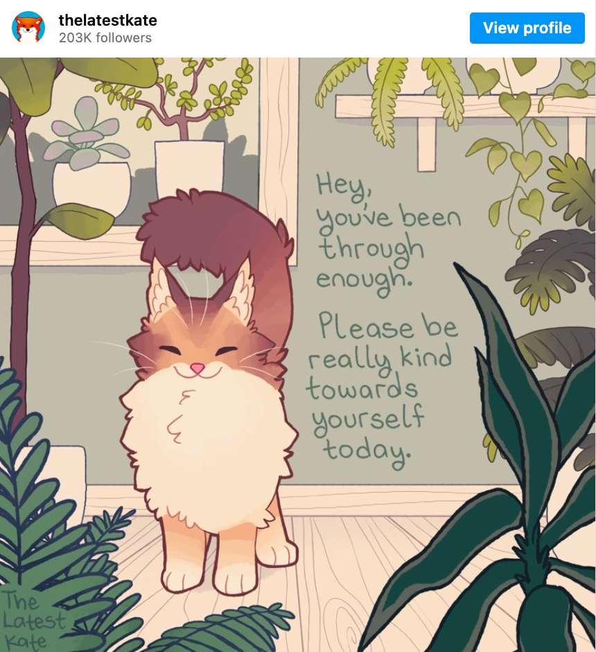 Art posted by TheLatestKate on Instagram. Image description by the artist: A drawing of a happy cat standing among houseplants. The caption reads, 'Hey, you've been through enough. Please be really kind towards yourself today.'