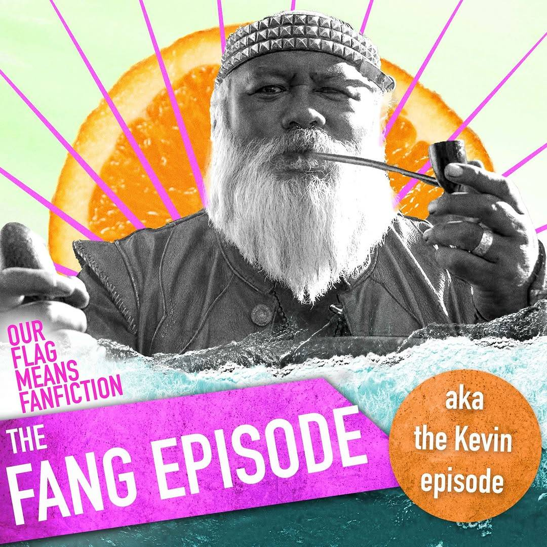 Title card for the Fang Episode of the Our Flag Means Fanfiction podcast. It features a black & white production still of Fang smoking his pipe while standing at the ship's wheel. The photo is cut out and pasted onto a picture of an orange slice with pink lines radiating out from its center like rays of light. The podcast & episode title are written at the bottom, next to an orange circle with the text 'AKA the Kevin episode'.