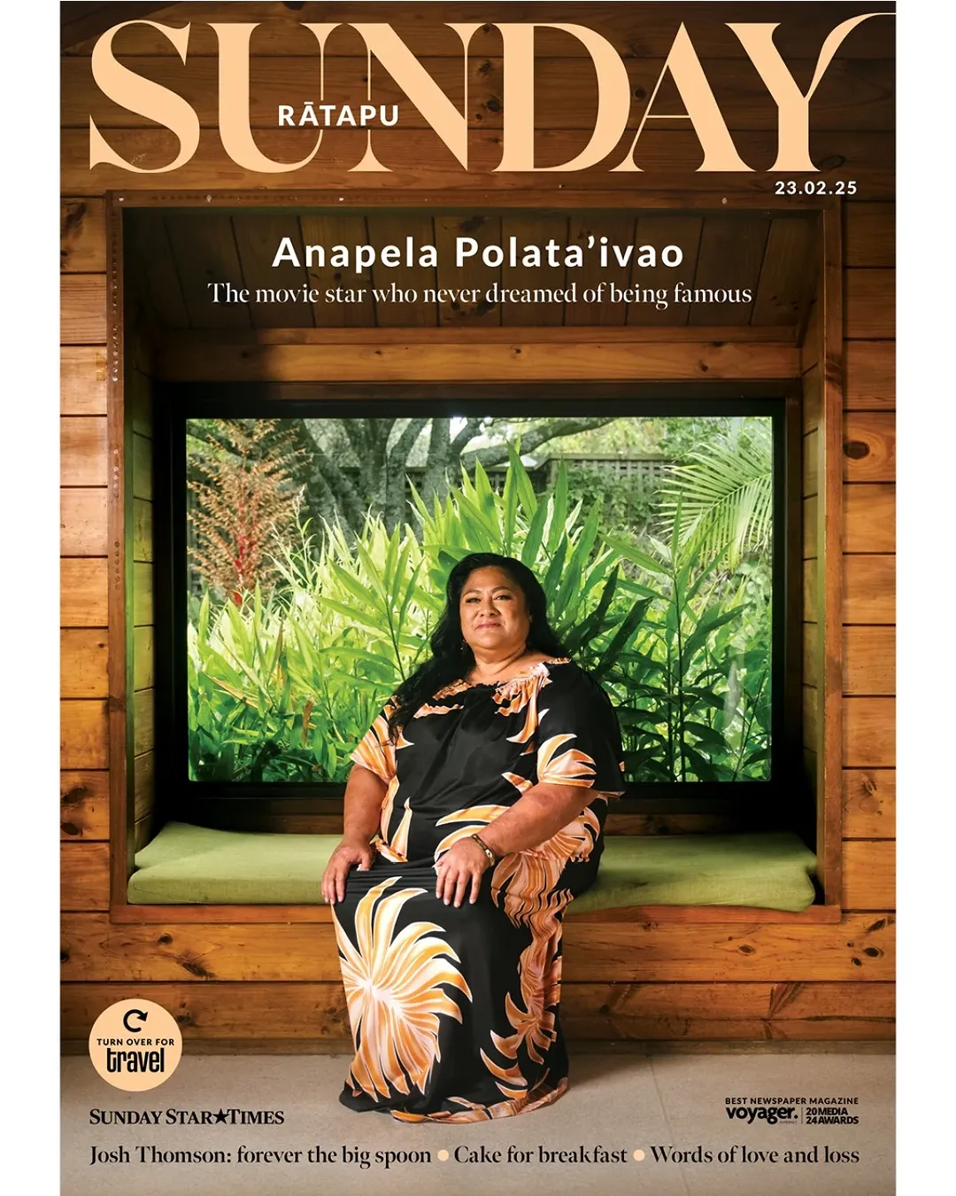 Sunday Star Times Magazine Cover: Anapela Polata'ivao sits in a window seat with a green cushion. A lush green garden can be seen through the window behind her, with green fronds pressed up to the glass. Anapela wears a long black dress with golden and pink fronds. Large capital letters at the top say 'Sunday: Rātapu'. Below is the date 23.02.25 and the following text: Anapela Polata'ivao - The movie star who never dreamed of being famous. Turn over for Travel. Sunday Star Times. Josh Thomson: forever the big spoon. Cake for breakfast. Words of love and loss.