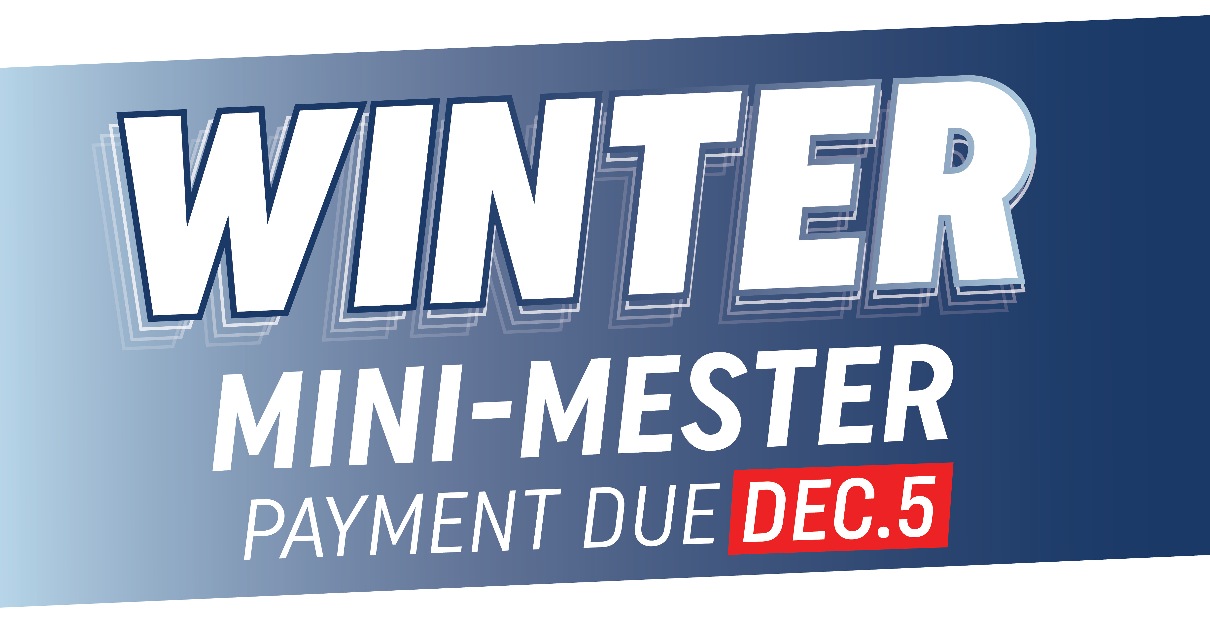 Winter class? Make it official. Winter Mini-mester Payment is due December 5th.